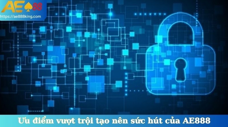 Ưu điểm vượt trội tạo nên sức hút của AE888